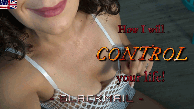 Blackmail - How I will control your life!